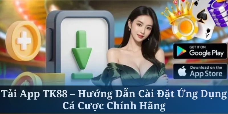 Tải App TK88 – Hướng Dẫn Cài Đặt Ứng Dụng Cá Cược Chính Hãng