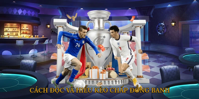 Cách đọc và hiểu kèo chấp đồng banh