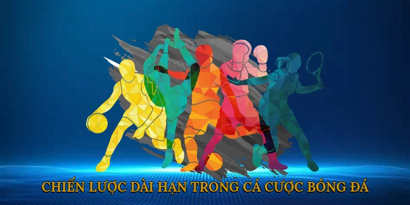Chiến lược dài hạn trong cá cược bóng đá
