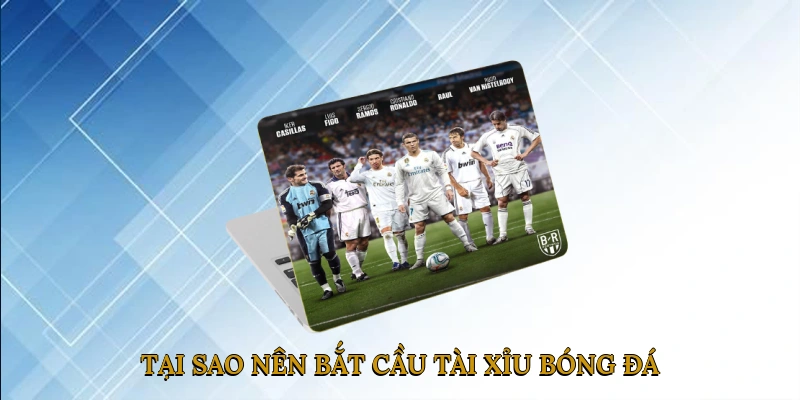 Tại sao nên bắt cầu tài xỉu bóng đá?