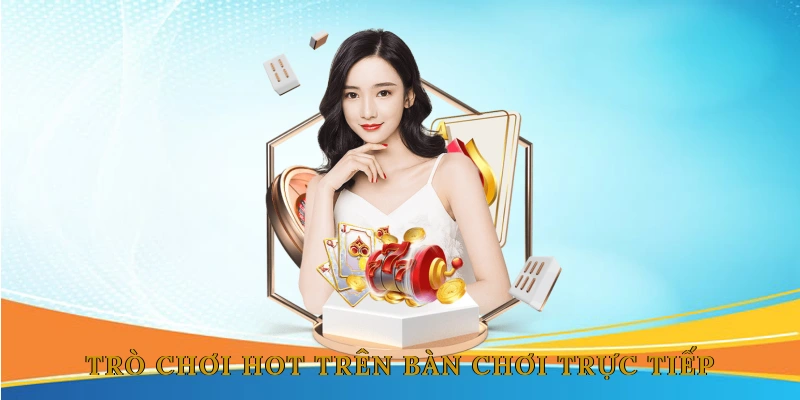Những Trò Chơi Hot Nhất Trên Bàn Chơi Trực Tiếp