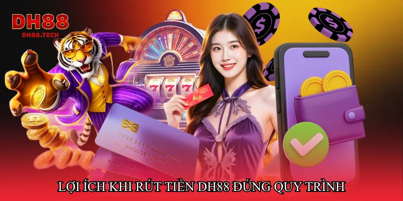 Lợi ích khi Rút tiền DH88 đúng quy trình