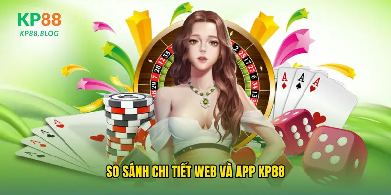 So sánh chi tiết web và app kp88